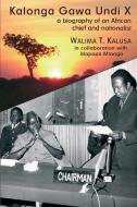 Kalonga Gawa Undi X. a Biography of an African Chief and Nationalist di Walima T. Kalusa edito da AFRICAN BOOKS COLLECTIVE