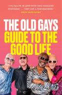 The Old Gays' Guide To The Good Life di Mick Peterson, Bill Lyons, Robert Reeves, Jessay Martin edito da HarperCollins Publishers