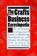 The Crafts Business Encyclopedia: The Modern Craftsperson's Guide to Marketing, Management, and Money di Michael Scott edito da HARCOURT BRACE & CO