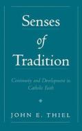 Senses of Tradition: Continuity & Development in the Catholic Faith di John E. Thiel edito da OXFORD UNIV PR