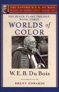Worlds of Color: The Black Flame Trilogy: Book Three di W. E. B. Du Bois edito da OXFORD UNIV PR