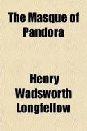 The Masque Of Pandora di Henry Wadsworth Longfellow edito da General Books Llc
