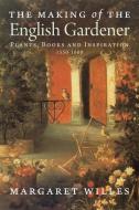 The Making of the English Gardener di Margaret Willes edito da Yale University Press