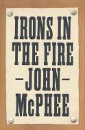 Irons in the Fire di John McPhee edito da FARRAR STRAUSS & GIROUX