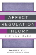 Affect Regulation Theory - A Clinical Model di Daniel Hill edito da W. W. Norton & Company