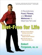 Diet-Free for Life: A Revolutionary Food, Fitness, and Mindset Makeover to Maximize Fat Loss di Robert Ferguson edito da Perigee Books