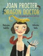 Joan Procter, Dragon Doctor: The Woman Who Loved Reptiles di Patricia Valdez edito da Alfred A. Knopf Books for Young Readers
