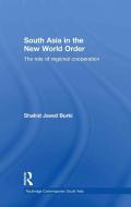 South Asia in the New World Order di Shahid Javed Burki edito da Taylor & Francis Ltd