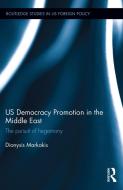 Us Democracy Promotion in the Middle East: The Pursuit of Hegemony di Dionysis Markakis edito da ROUTLEDGE