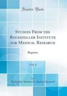 Studies from the Rockefeller Institute for Medical Research, Vol. 4: Reprints (Classic Reprint) di Rockefeller Institute for Medi Research edito da Forgotten Books
