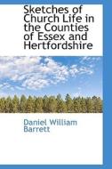 Sketches Of Church Life In The Counties Of Essex And Hertfordshire di Daniel William Barrett edito da Bibliolife