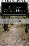 A Place Called Hope: A Story about Living the Thoughts of God di James John Ross edito da Dowit Press