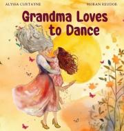 Grandma Loves to Dance di Alyssa Curtayne edito da Gary Richardson