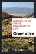 Leisure Hour Series. Recalled to Life di Grant Allen edito da Trieste Publishing