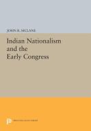 Indian Nationalism and the Early Congress di John R. Mclane edito da Princeton University Press