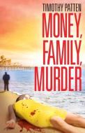 Money, Family, Murder di Timothy Patten edito da Timothy Patten