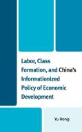 Labor, Class Formation, and China's Informationized Policy of Economic Development di Yu Hong edito da Lexington Books