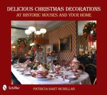 Delicious Christmas Decorations at Historic Houses and Your Home di Patricia McMillan edito da Schiffer Publishing Ltd