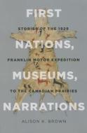 First Nations, Museums, Narrations di Alison K. Brown edito da UBC Press