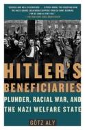 Hitler's Beneficiaries: Plunder, Racial War, and the Nazi Welfare State di Gotz Aly edito da ST MARTINS PR 3PL