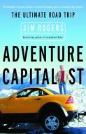 Adventure Capitalist: The Ultimate Road Trip di Jim Rogers edito da Random House Trade