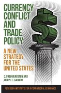 Currency Conflict and Trade Policy - A New Strategy for the United States di C. Fred Bergsten, Joseph E. Gagnon edito da The Peterson Institute for International Economics