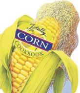Totally Corn Cookbook di Helene Siegel, Karen Gillingham edito da CELESTIAL ARTS