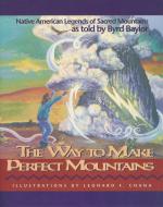 The Way to Make Perfect Mountains: Native American Legends of Sacred Mountains di Byrd Baylor, Baylor Byrd edito da Cinco Puntos Press