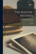 The Master-mistress; Poems di Rose Cecil O'Neill edito da LEGARE STREET PR