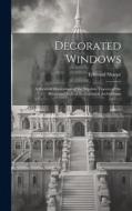 Decorated Windows: A Series of Illustrations of the Window Tracery of the Decorated Style of Ecclesiastical Architecture di Edmund Sharpe edito da LEGARE STREET PR