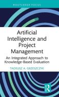 Artificial Intelligence And Project Management di Tadeusz A. Grzeszczyk edito da Taylor & Francis Ltd