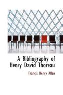 A Bibliography Of Henry David Thoreau di Francis Henry Allen edito da Bibliolife