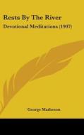Rests by the River: Devotional Meditations (1907) di George Matheson edito da Kessinger Publishing