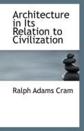 Architecture In Its Relation To Civilization di Ralph Adams Cram edito da Bibliolife