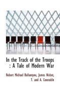 In The Track Of The Troops di Robert Michael Ballantyne, James Nisbet edito da Bibliolife