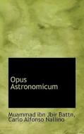 Opus Astronomicum, Pars Tertia di Muammad Ibn Jbir Battn, Carlo Alfonso Nallino edito da Bibliolife