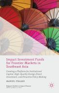 Impact Investment Funds for Frontier Markets in Southeast Asia di Manuel Stagars edito da Palgrave Macmillan