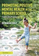 Promoting Positive Mental Health In The Primary School di Deborah Holt edito da Taylor & Francis Ltd