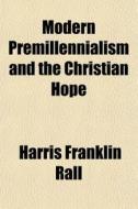 Modern Premillennialism And The Christian Hope di Harris Franklin Rall edito da General Books Llc