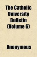 The Catholic University Bulletin Volume di Anonymous edito da General Books