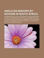 Anglican Bishops By Diocese In South Africa: Bishop Of Kimberley And Kuruman, William West Jones, Anglican Diocese Of Mthatha di Source Wikipedia edito da Books Llc