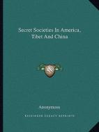 Secret Societies in America, Tibet and China di Anonymous edito da Kessinger Publishing