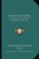 Short Rations: An American Woman in Germany, 1915-1916 di Madeleine Zabriskie Doty edito da Kessinger Publishing