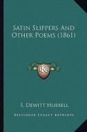 Satin Slippers and Other Poems (1861) di S. DeWitt Hubbell edito da Kessinger Publishing