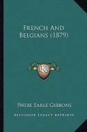French and Belgians (1879) di Phebe Earle Gibbons edito da Kessinger Publishing