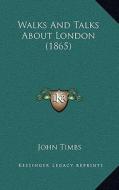 Walks and Talks about London (1865) di John Timbs edito da Kessinger Publishing