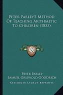 Peter Parley's Method of Teaching Arithmetic to Children (1833) di Peter Parley, Samuel G. Goodrich edito da Kessinger Publishing