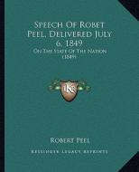Speech of Robet Peel, Delivered July 6, 1849: On the State of the Nation (1849) di Robert Peel edito da Kessinger Publishing