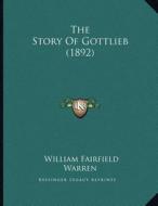 The Story of Gottlieb (1892) di William Fairfield Warren edito da Kessinger Publishing