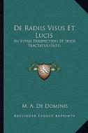 de Radiis Visus Et Lucis: In Vitris Perspectiuis Et Iride Tractatus (1611) di M. A. De Dominis edito da Kessinger Publishing